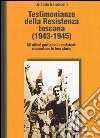 Testimonianze della Resistenza toscana (1943-1945). Gli ultimi partigiani e resistenti raccontano le loro storie libro