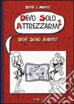 Dove sono andati? Devo solo attrezzarmi 2