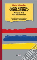 Haigaz chiamava: «Mikael... Mikael...». Armernia 1915. Una testimonianaza