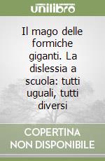 Il mago delle formiche giganti. La dislessia a scuola: tutti uguali, tutti diversi libro