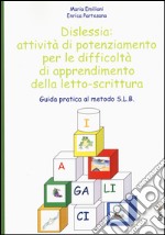 Dislessia: attività di potenziamento per le difficoltà di apprendimento della letto-scrittura. Guida pratica al metodo S.L.B. libro