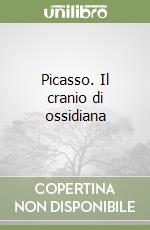 Picasso. Il cranio di ossidiana