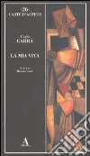 La mia vita libro di Carrà Carlo Carrà M. (cur.)