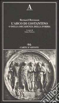L'arco di Costantino o della decadenza della forma. Ediz. illustrata