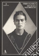 Frida Kahlo. Biografia per immagini. Ediz. illustrata libro