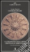 La filosofia dell'arte cristiana e orientale libro di Coomaraswamy Ananda Kentish Marchianò G. (cur.)