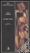 La Mia vita libro di Carrà Carlo Carrà M. (cur.)