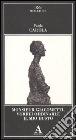 Monsieur Giacometti, vorrei ordinarle il mio busto libro