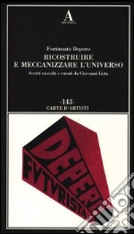 Ricostruire e meccanizzare l'universo. Ediz. illustrata libro