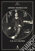 Amedeo Modigliani e il suo mondo. Ediz. illustrata libro