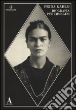 Frida Kahlo. Biografia per immagini. Ediz. illustrata libro