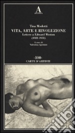 Vita, arte e rivoluzione. Lettere a Edward Weston (1922-1931) libro