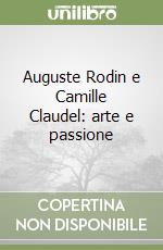 Auguste Rodin e Camille Claudel: arte e passione libro