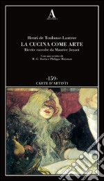 La cucina come arte. Ricette raccolte da Maurice Joyant libro