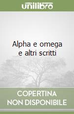 Alpha e omega e altri scritti libro