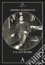 Amedeo Modigliani e il suo mondo. Ediz. illustrata libro