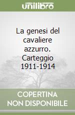 La genesi del cavaliere azzurro. Carteggio 1911-1914 libro