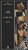 La mia vita libro di Carrà Carlo Carrà M. (cur.)