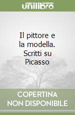 Il pittore e la modella. Scritti su Picasso