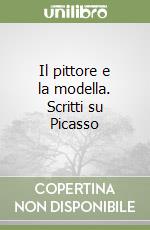 Il pittore e la modella. Scritti su Picasso libro