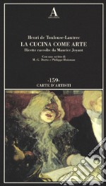 La cucina come arte. Ricette raccolte da Maurice Joyant libro