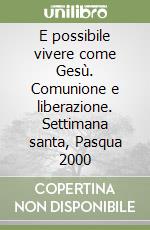 E possibile vivere come Gesù. Comunione e liberazione. Settimana santa, Pasqua 2000 libro