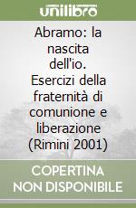 Abramo: la nascita dell'io. Esercizi della fraternità di comunione e liberazione (Rimini 2001) libro