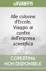 Alle colonne d'Ercole. Viaggio ai confini dell'impresa scientifica libro