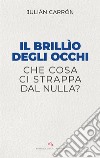 Il brillio degli occhi. Che cosa ci strappa dal nulla? libro di Carrón Julián