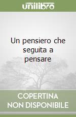 Un pensiero che seguita a pensare libro