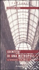 Identità di una metropoli. La letteratura della Milano moderna libro