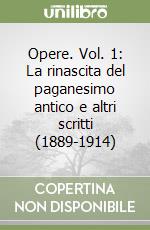 Opere. Vol. 1: La rinascita del paganesimo antico e altri scritti (1889-1914)