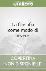 La filosofia come modo di vivere libro