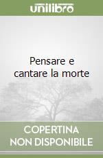 Pensare e cantare la morte