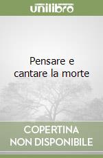 Pensare e cantare la morte libro