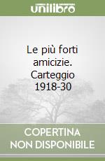 Le più forti amicizie. Carteggio 1918-30 libro