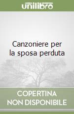 Canzoniere per la sposa perduta