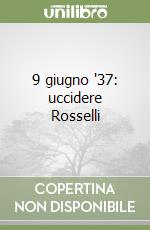 9 giugno '37: uccidere Rosselli libro