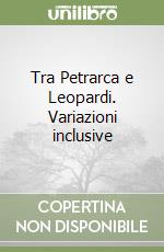 Tra Petrarca e Leopardi. Variazioni inclusive libro