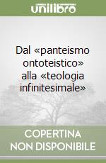 Dal «panteismo ontoteistico» alla «teologia infinitesimale» libro