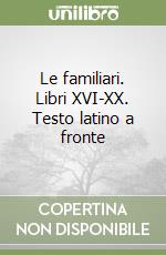 Le familiari. Libri XVI-XX. Testo latino a fronte libro