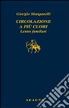 Circolazione a più cuori. Lettere familiari libro di Manganelli Giorgio Manganelli L. (cur.)