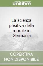 La scienza positiva della morale in Germania libro