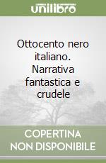 Ottocento nero italiano. Narrativa fantastica e crudele libro