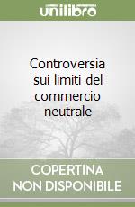 Controversia sui limiti del commercio neutrale libro