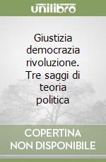 Giustizia democrazia rivoluzione. Tre saggi di teoria politica libro