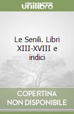 Le Senili. Libri XIII-XVIII e indici libro