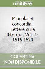 Mihi placet concordia. Lettere sulla Riforma. Vol. 1: 1516-1520 libro