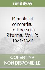 Mihi placet concordia. Lettere sulla Riforma. Vol. 2: 1521-1522 libro