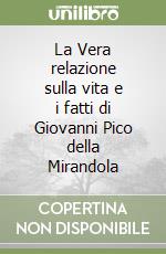 La Vera relazione sulla vita e i fatti di Giovanni Pico della Mirandola libro